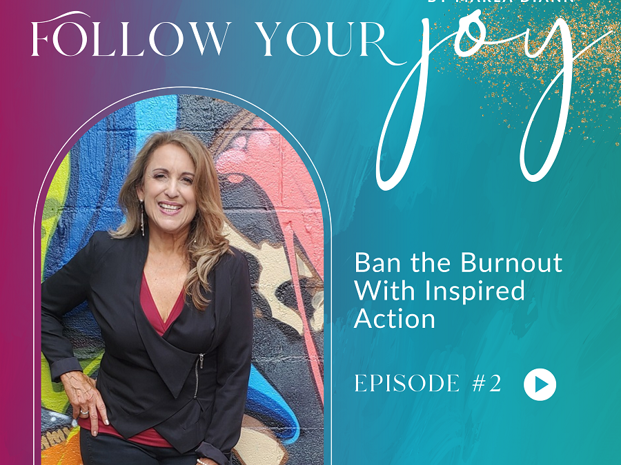 Ep #2:  Ban the Burnout With Inspired Action