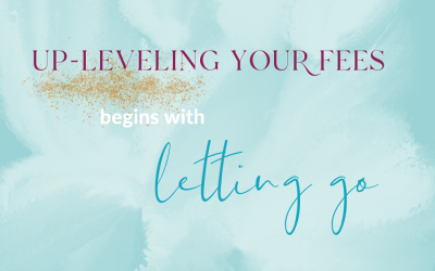 Up-leveling Your Fees Begins with Letting Go