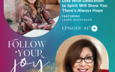Ep #17:  Her Story of Love and Loss With Dedication to Spirit Will Show You There’s Always Hope