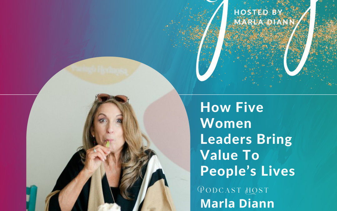 Ep #36: How Five Women Leaders Bring Value To People’s Lives