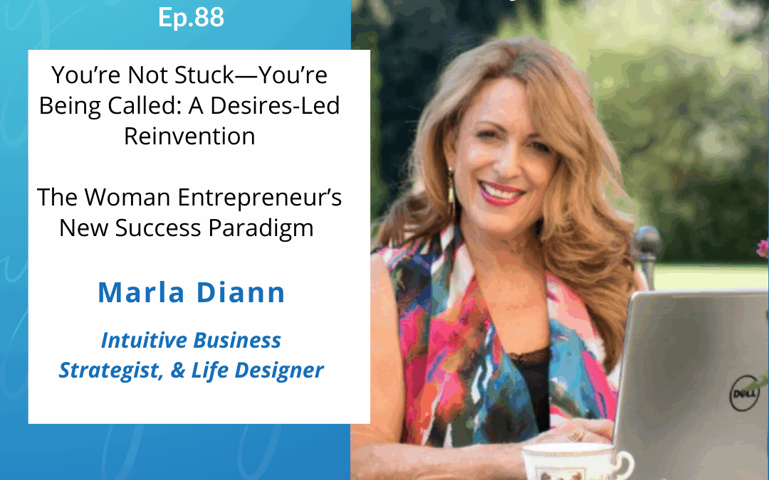 You’re Not Stuck, You’re Being Called: A Desires-Led Reinvention. The Woman Entrepreneur’s New Success Paradigm