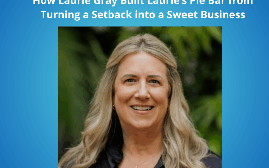 Baking Up a New Life: How Laurie Gray Built Laurie’s Pie Bar from Turning a Setback into a Sweet Business
