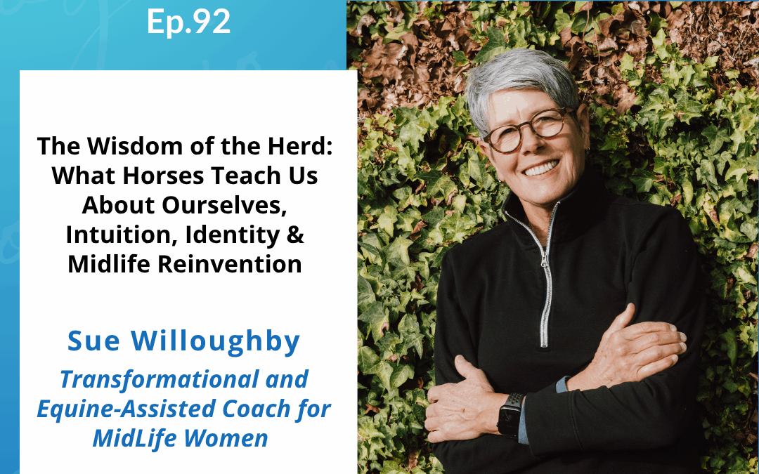 The Wisdom of the Herd: What Horses Teach Us About Ourselves Through Intuition, Identity & Midlife Reinvention