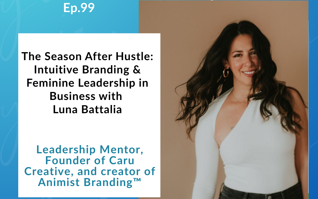 The Season After Hustle: Intuitive Branding & Feminine Leadership in Business with Luna Battalia