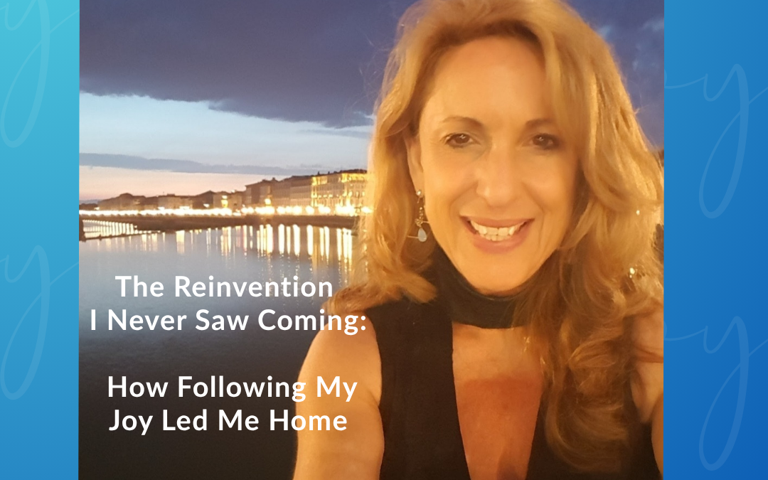 The Reinvention I Never Saw Coming: How Following My Joy Led Me Home