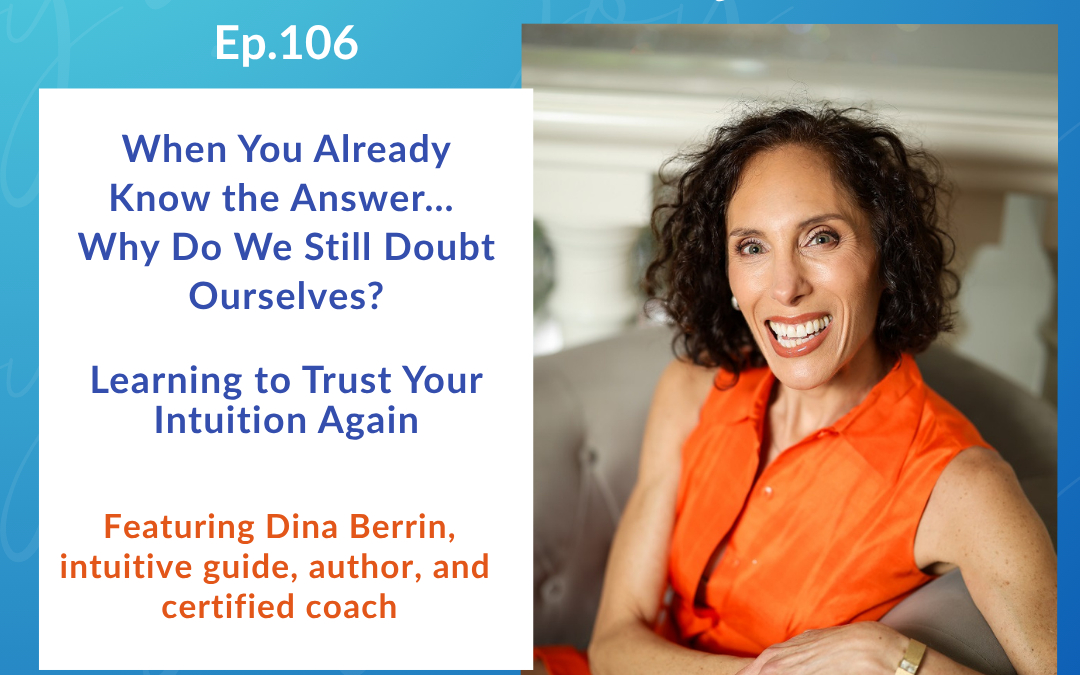When You Already Know the Answer… Why Do We Still Doubt Ourselves? with Dina Berrin, intuitive guide, certified life coach, and author